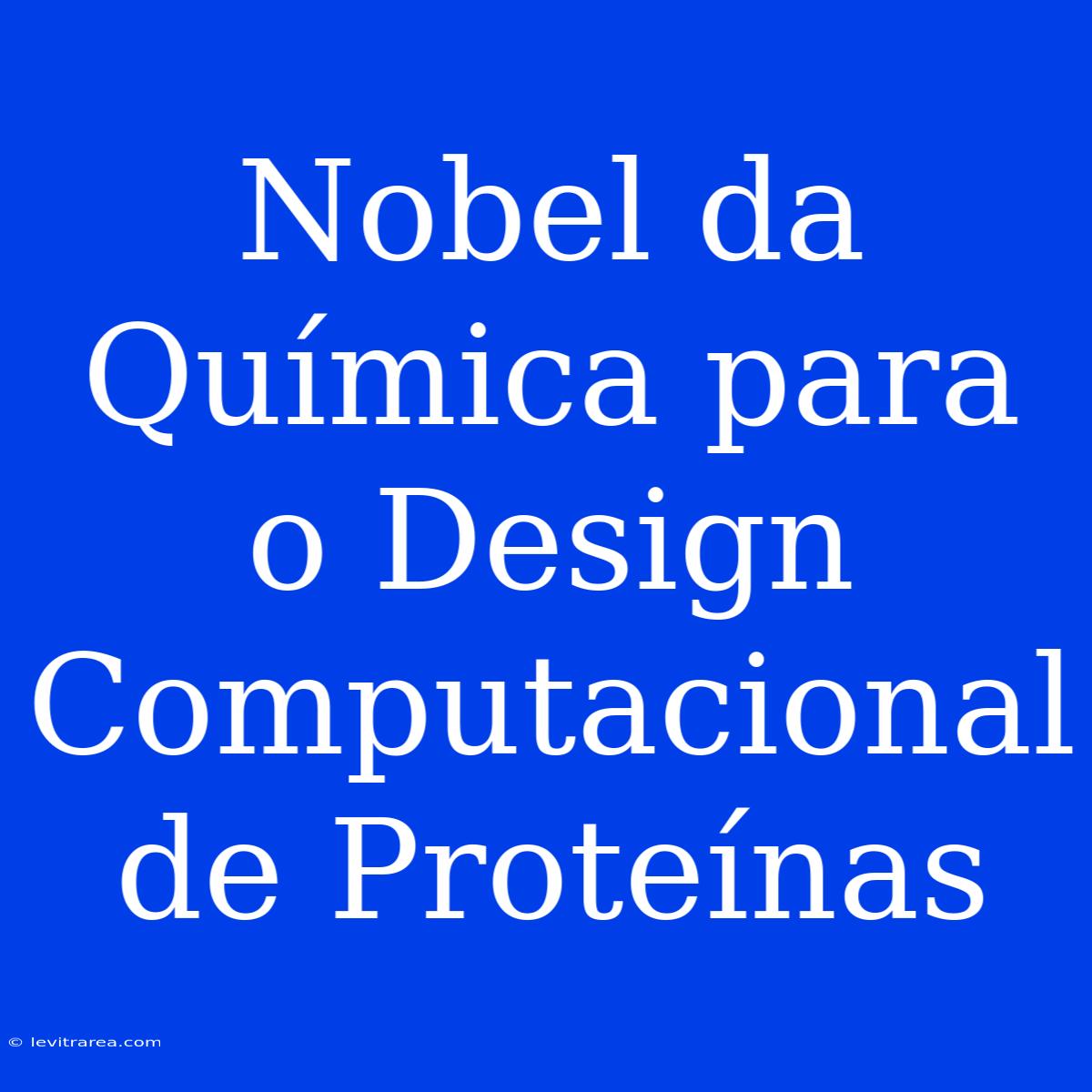 Nobel Da Química Para O Design Computacional De Proteínas