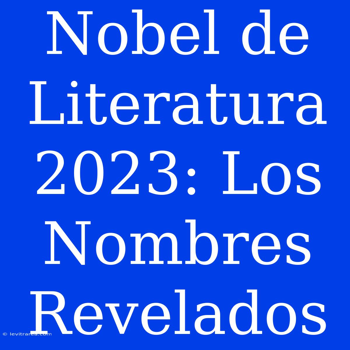 Nobel De Literatura 2023: Los Nombres Revelados