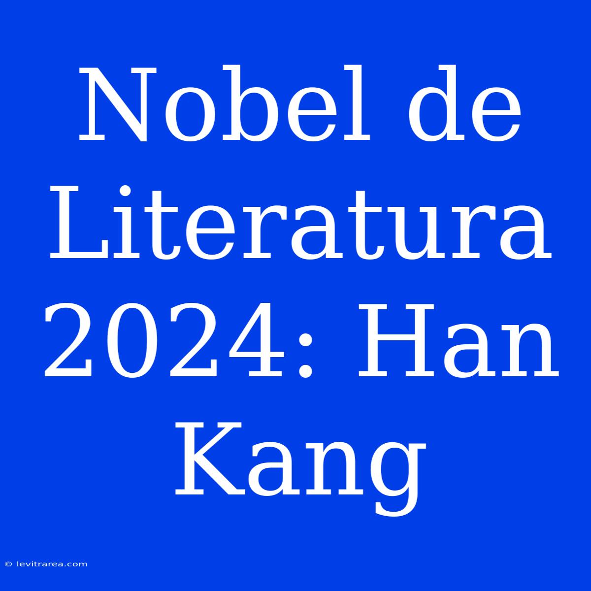 Nobel De Literatura 2024: Han Kang