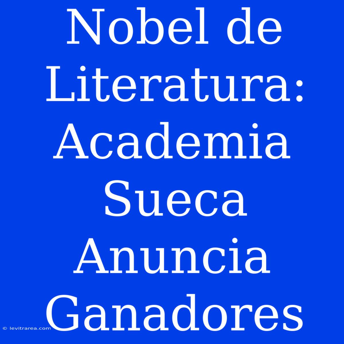 Nobel De Literatura: Academia Sueca Anuncia Ganadores