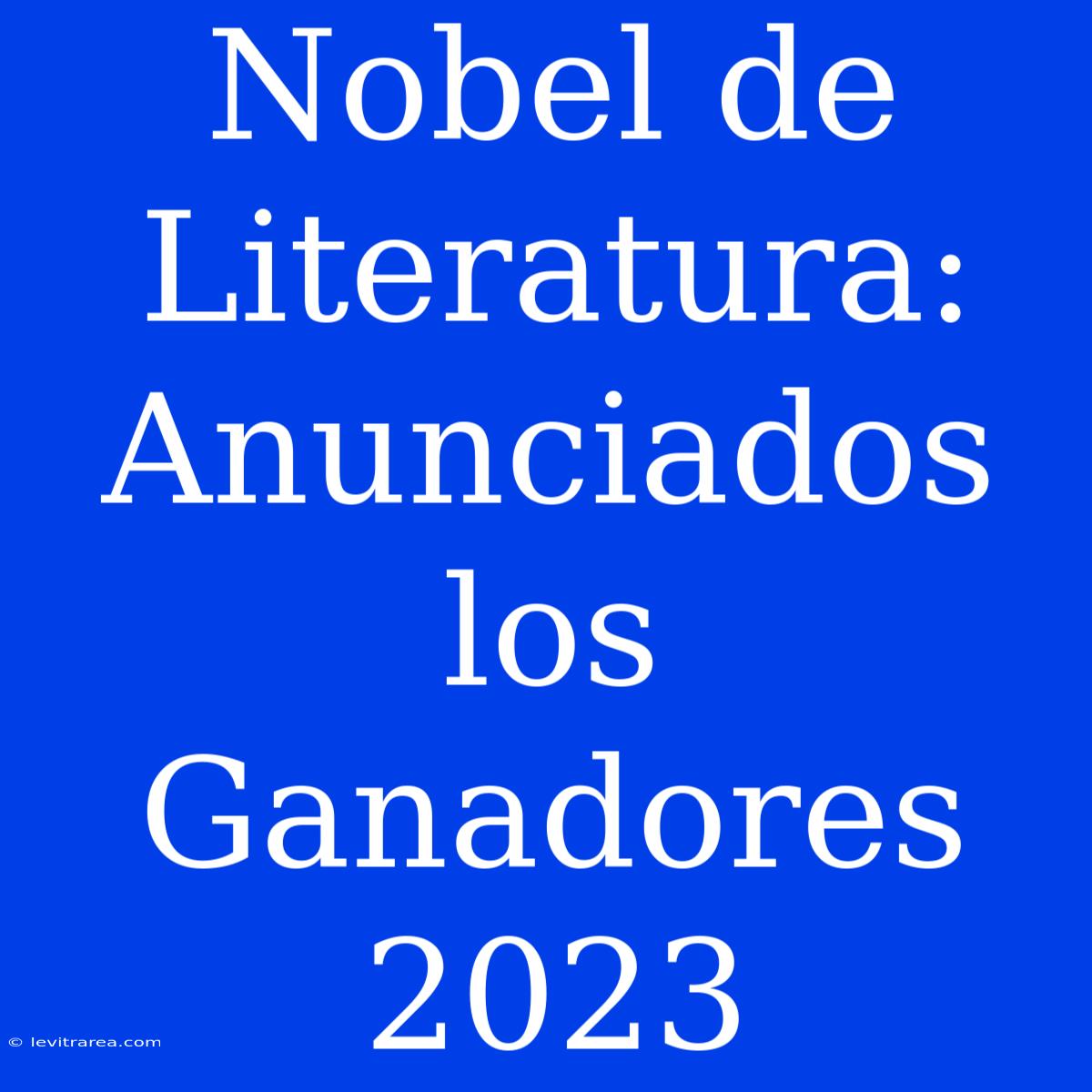 Nobel De Literatura: Anunciados Los Ganadores 2023