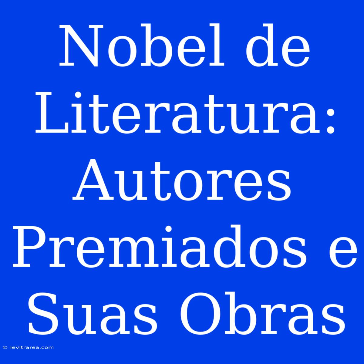 Nobel De Literatura: Autores Premiados E Suas Obras