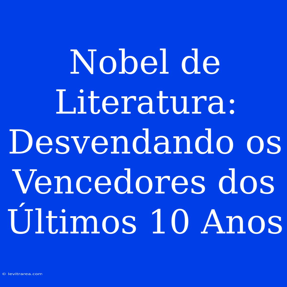 Nobel De Literatura: Desvendando Os Vencedores Dos Últimos 10 Anos 