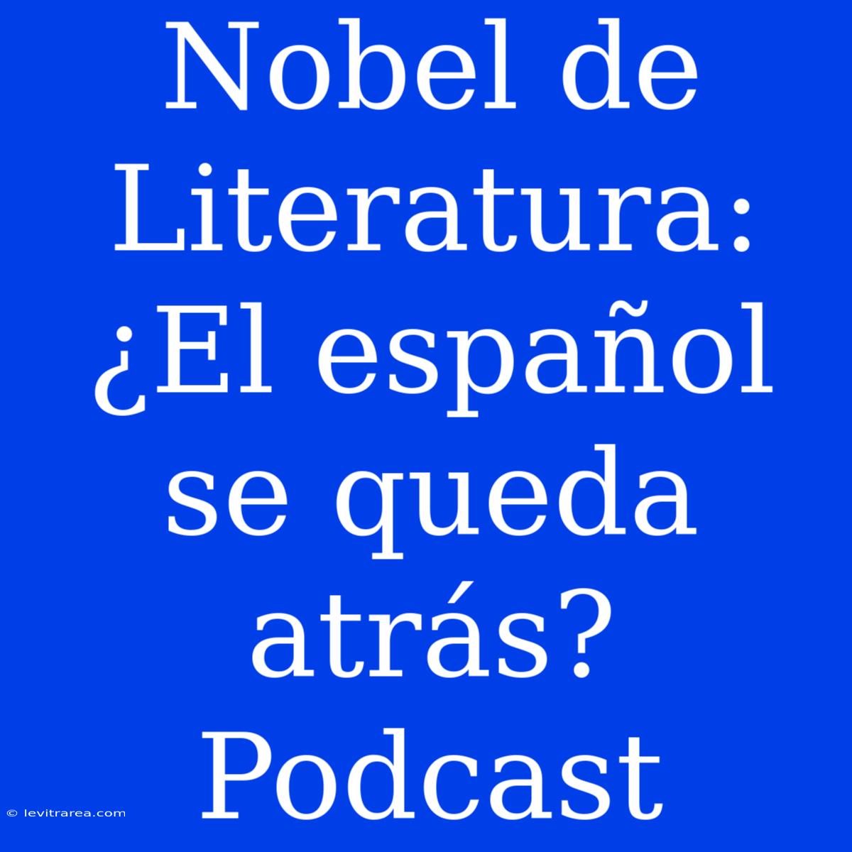 Nobel De Literatura: ¿El Español Se Queda Atrás? Podcast