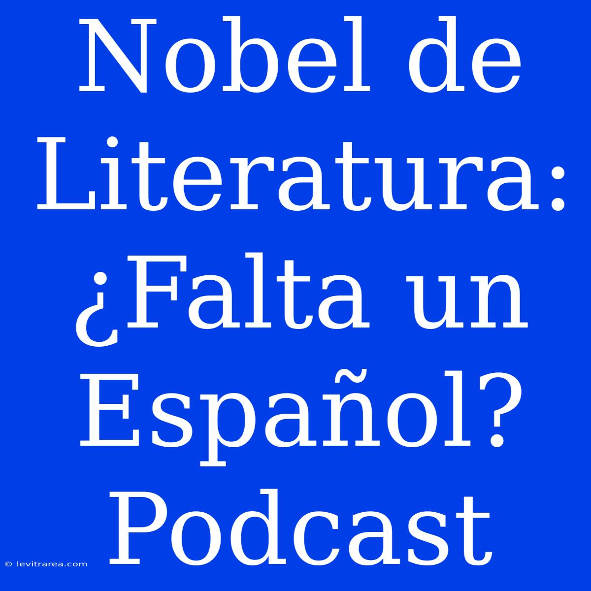 Nobel De Literatura: ¿Falta Un Español? Podcast