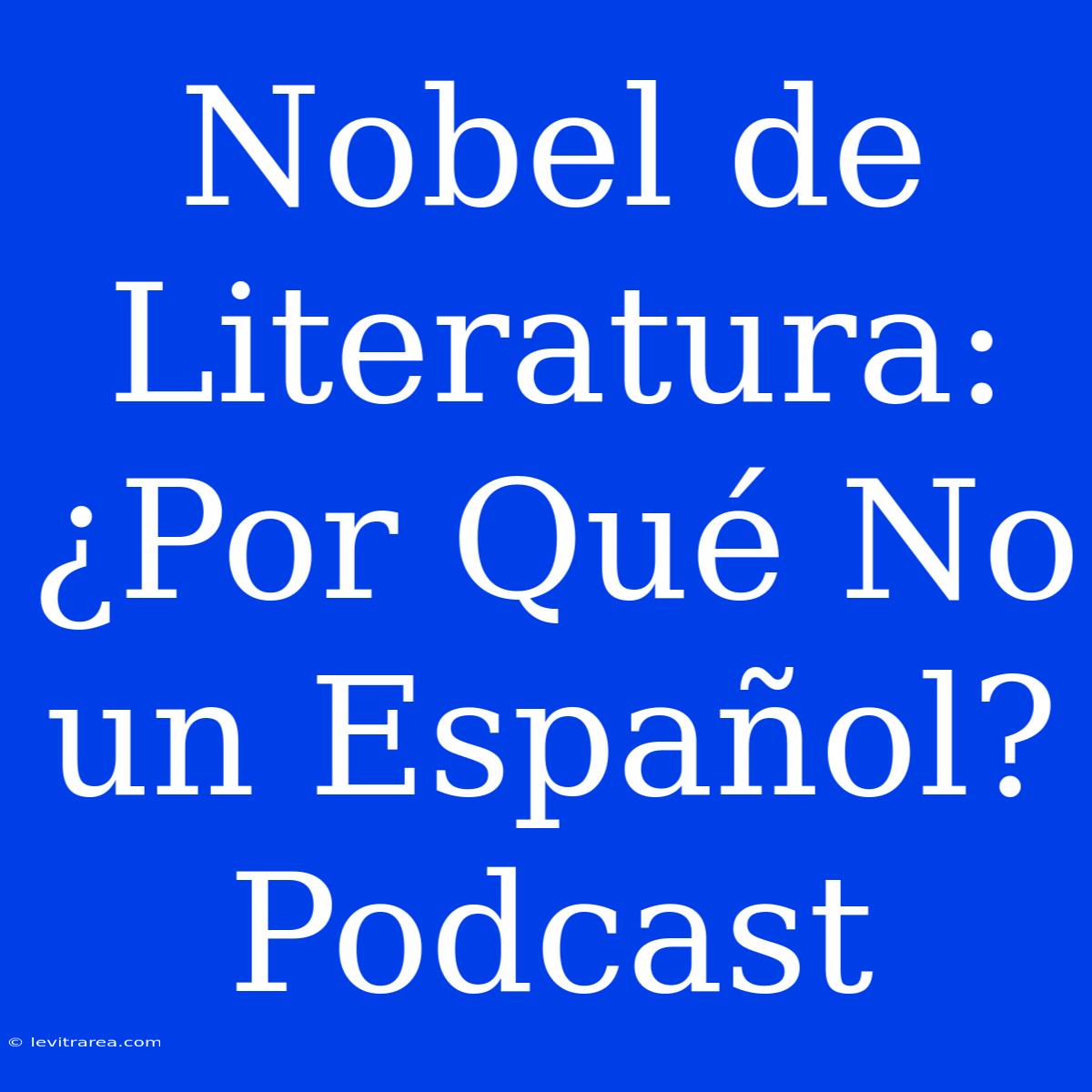 Nobel De Literatura: ¿Por Qué No Un Español? Podcast