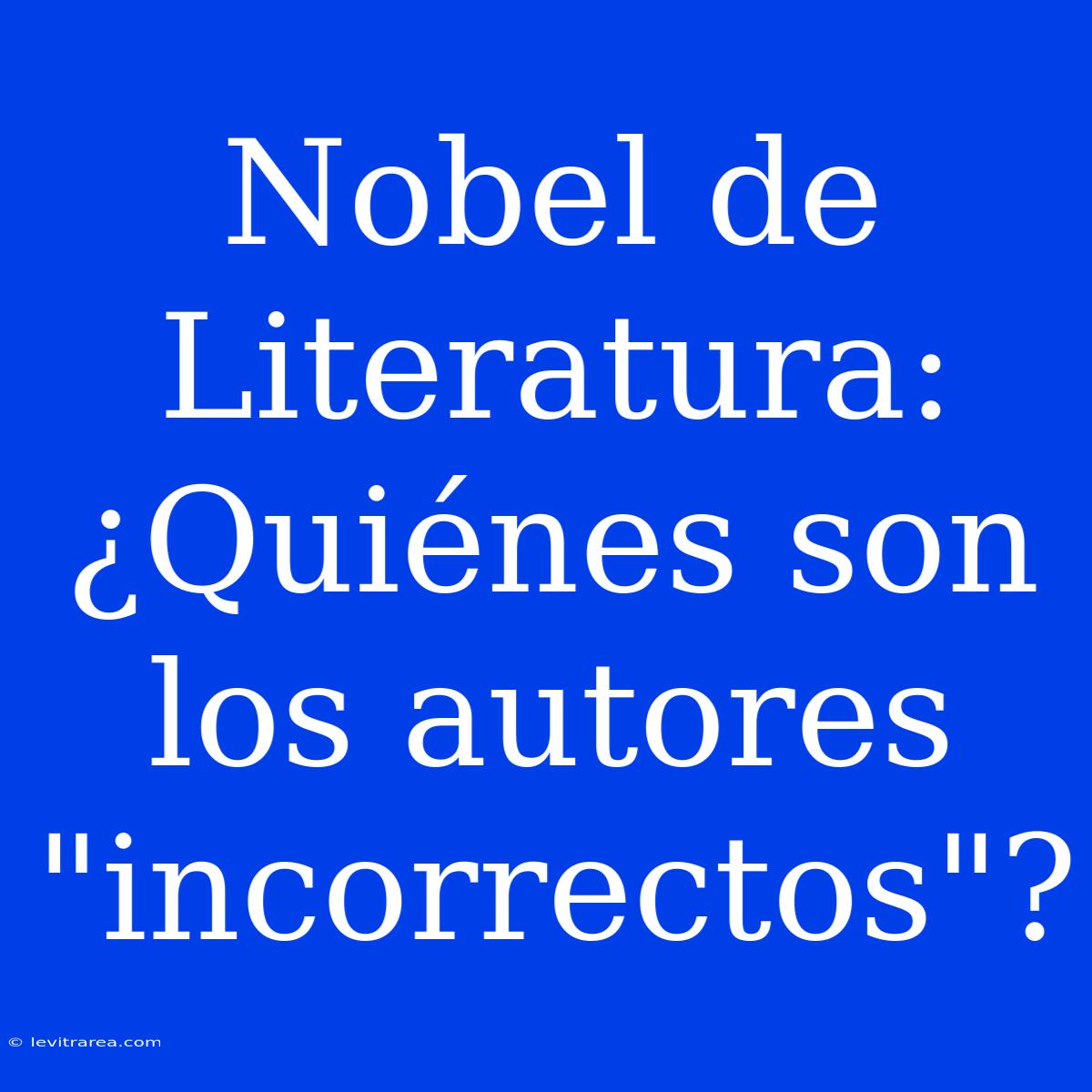 Nobel De Literatura: ¿Quiénes Son Los Autores 