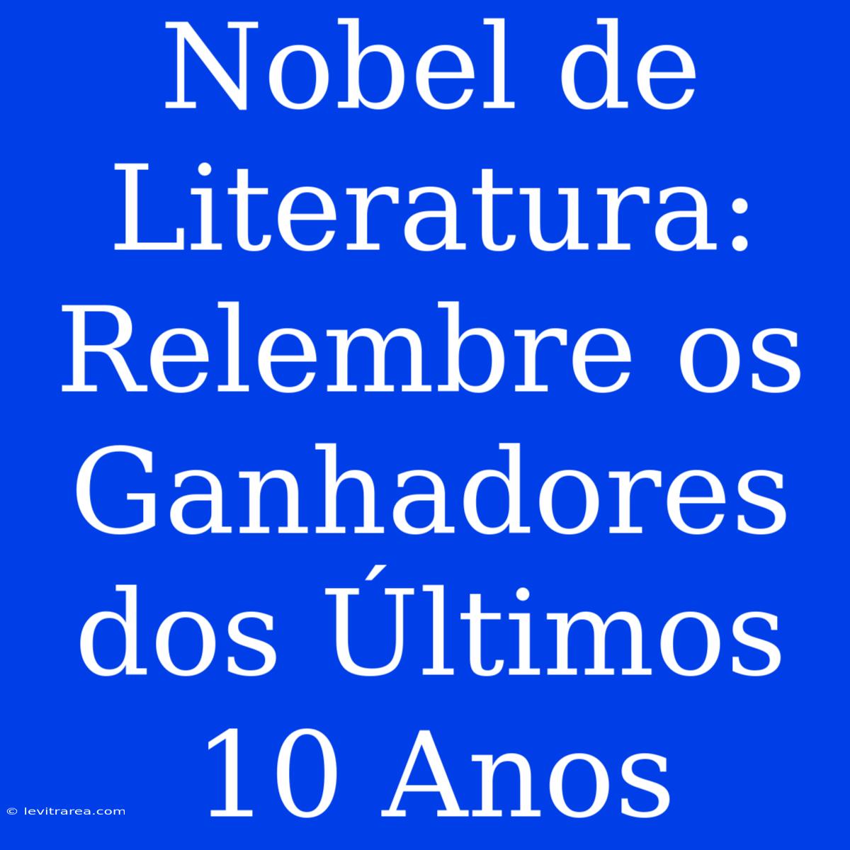 Nobel De Literatura: Relembre Os Ganhadores Dos Últimos 10 Anos