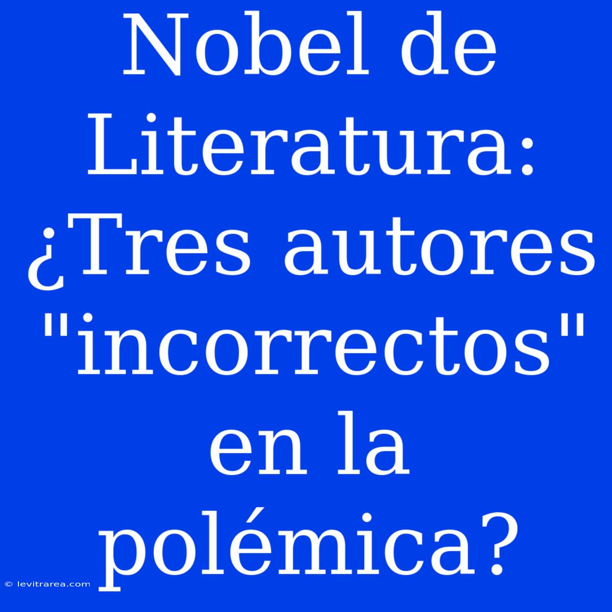 Nobel De Literatura: ¿Tres Autores 