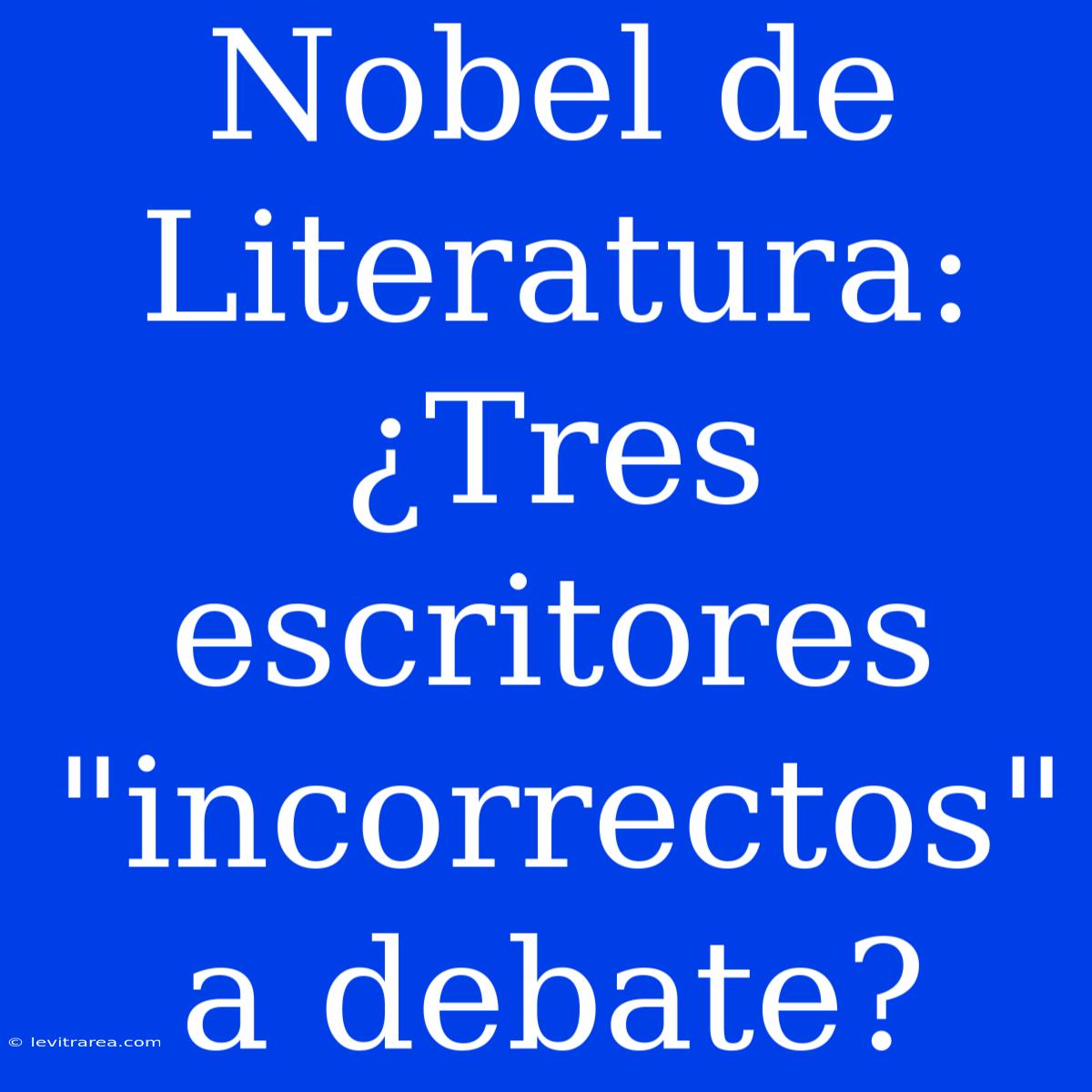 Nobel De Literatura: ¿Tres Escritores 