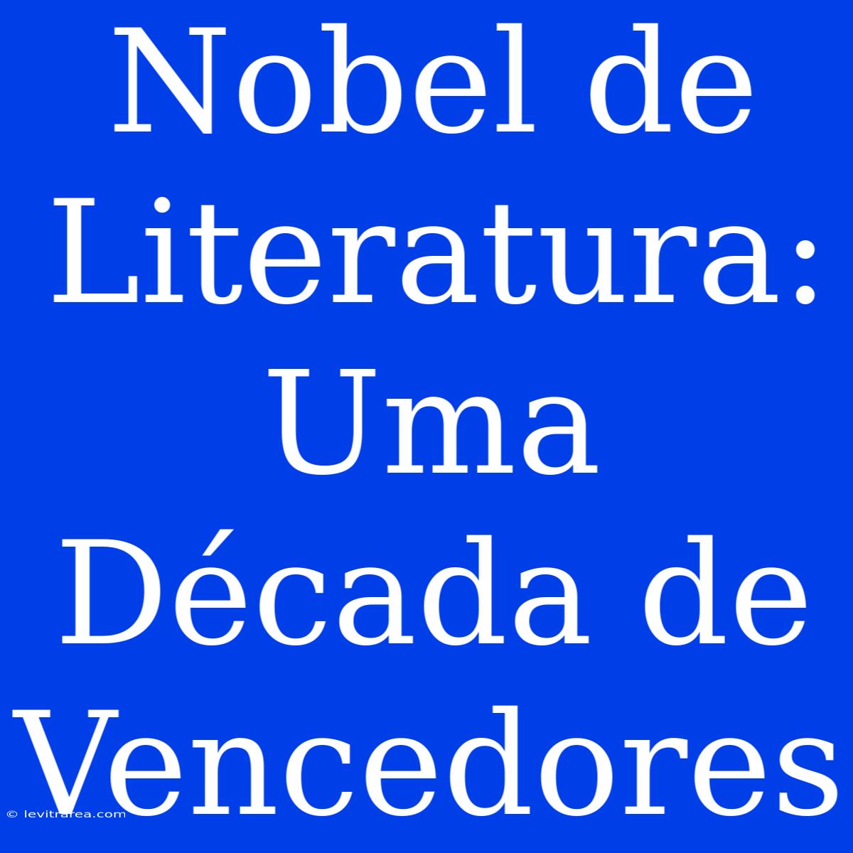 Nobel De Literatura: Uma Década De Vencedores