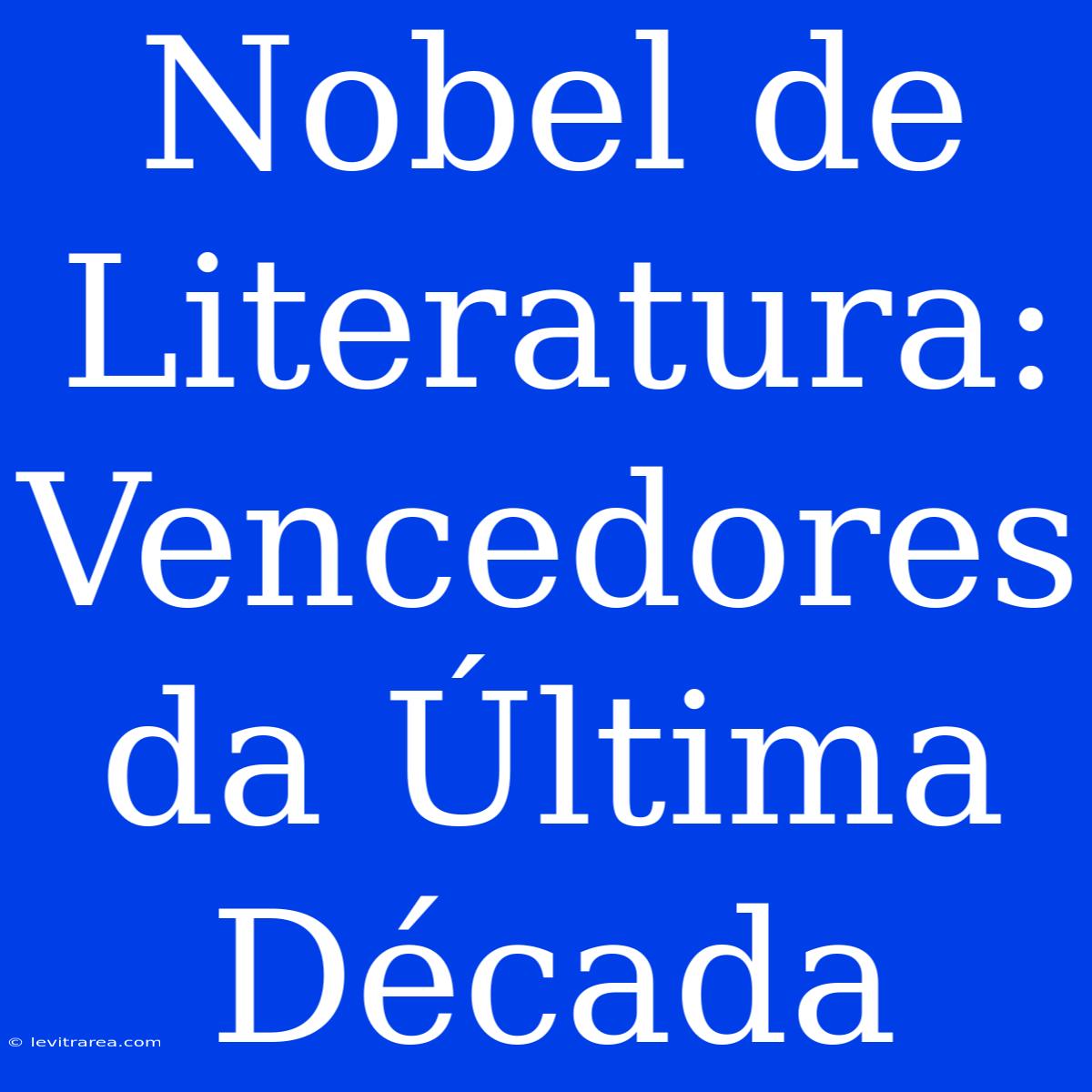 Nobel De Literatura: Vencedores Da Última Década