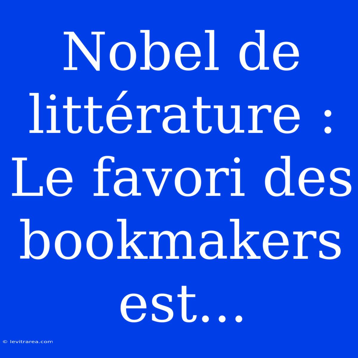 Nobel De Littérature : Le Favori Des Bookmakers Est... 