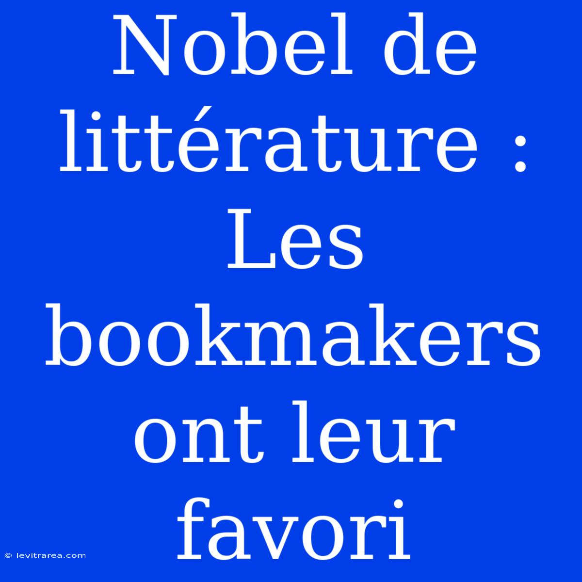 Nobel De Littérature : Les Bookmakers Ont Leur Favori