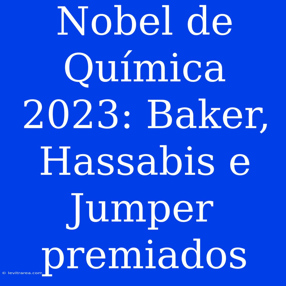 Nobel De Química 2023: Baker, Hassabis E Jumper Premiados