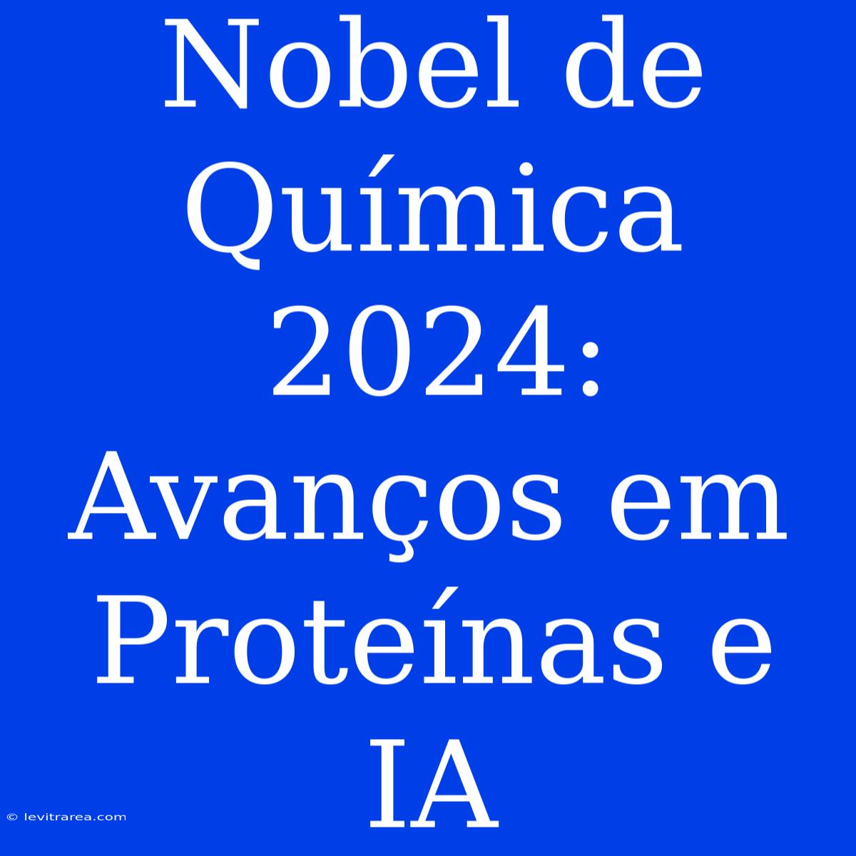 Nobel De Química 2024: Avanços Em Proteínas E IA