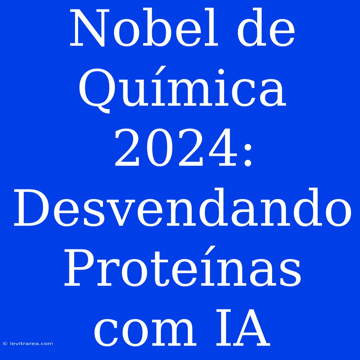 Nobel De Química 2024: Desvendando Proteínas Com IA