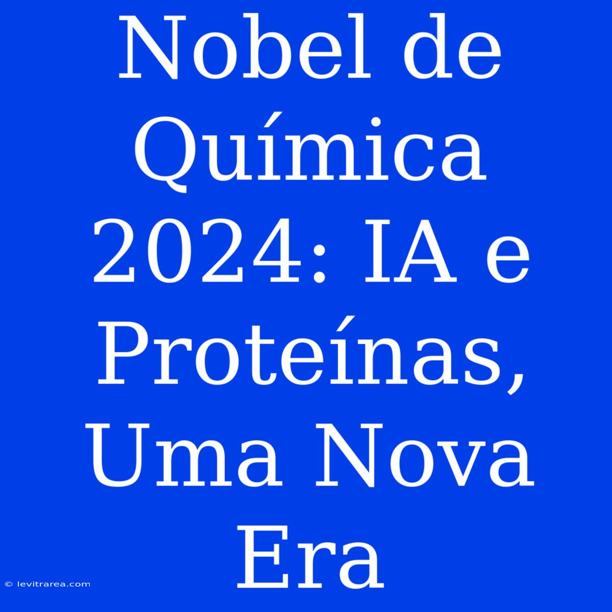 Nobel De Química 2024: IA E Proteínas, Uma Nova Era