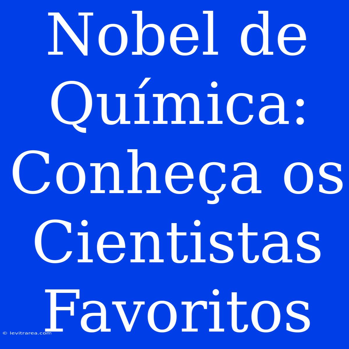 Nobel De Química: Conheça Os Cientistas Favoritos