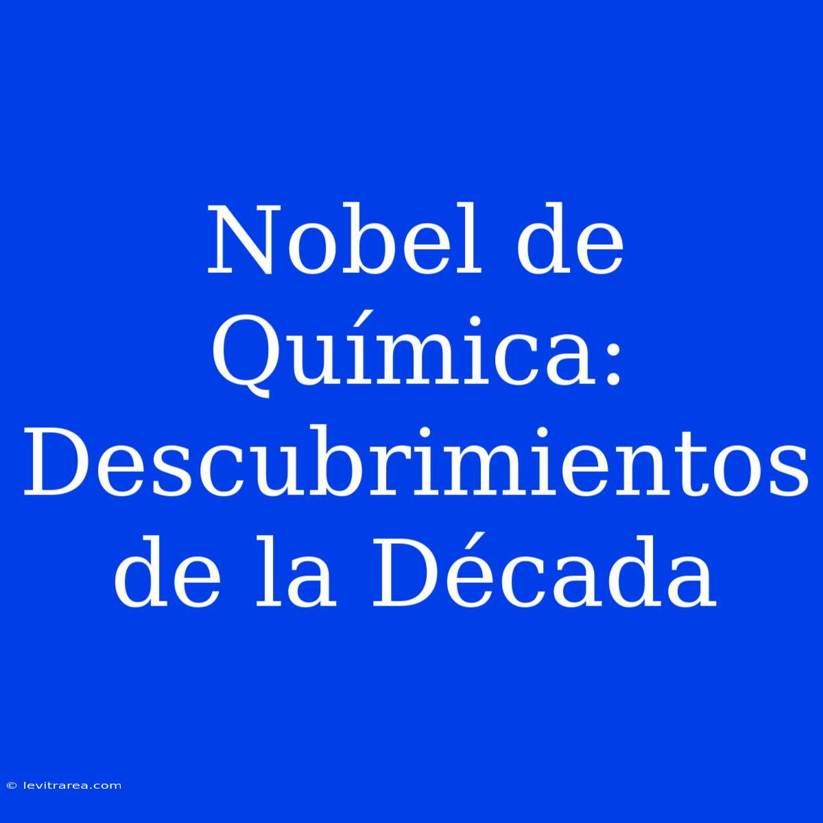 Nobel De Química: Descubrimientos De La Década