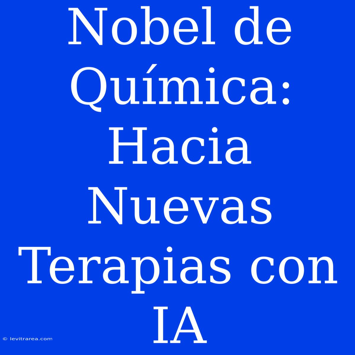 Nobel De Química:  Hacia Nuevas Terapias Con IA