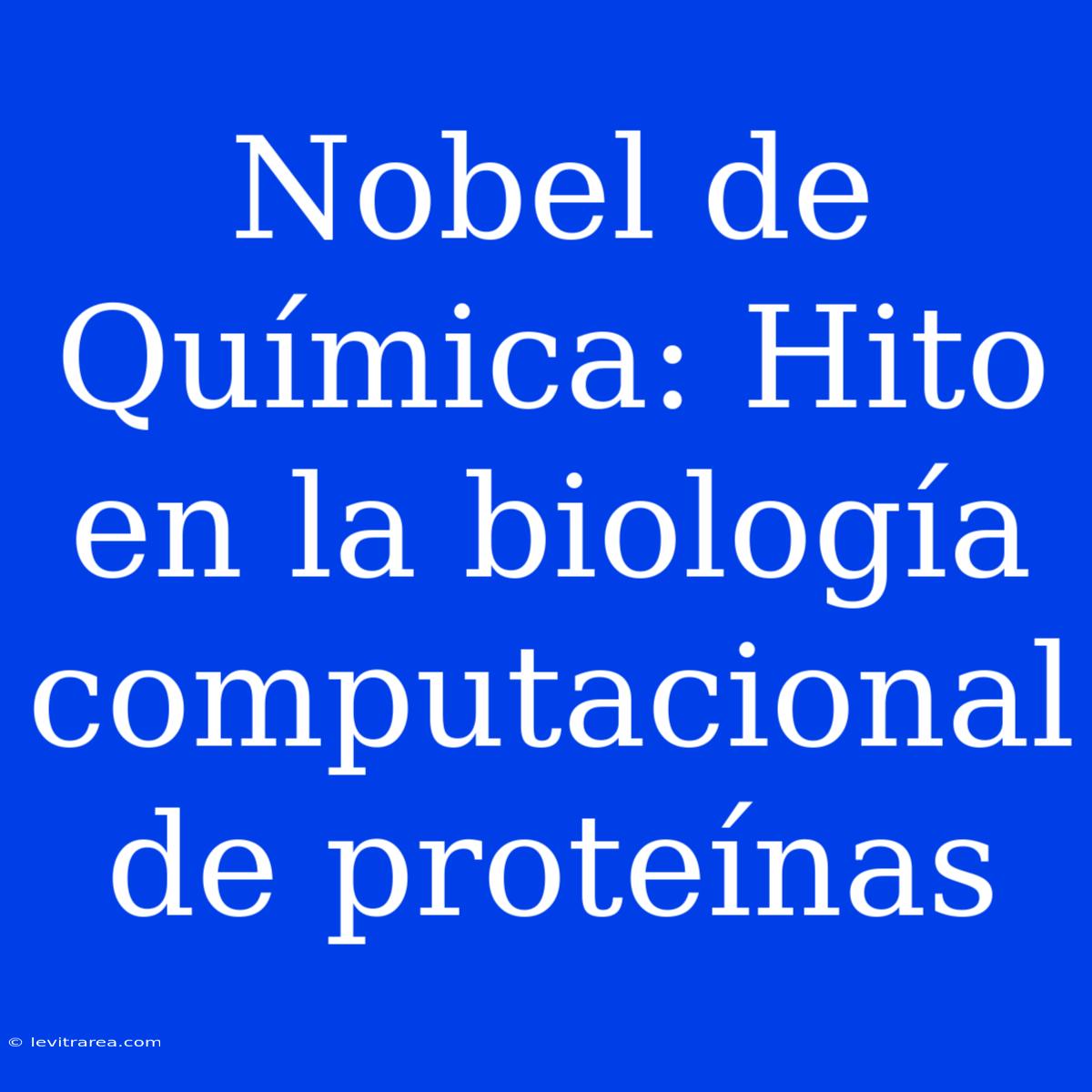 Nobel De Química: Hito En La Biología Computacional De Proteínas 