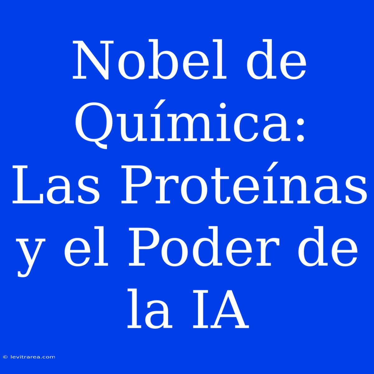 Nobel De Química:  Las Proteínas Y El Poder De La IA 