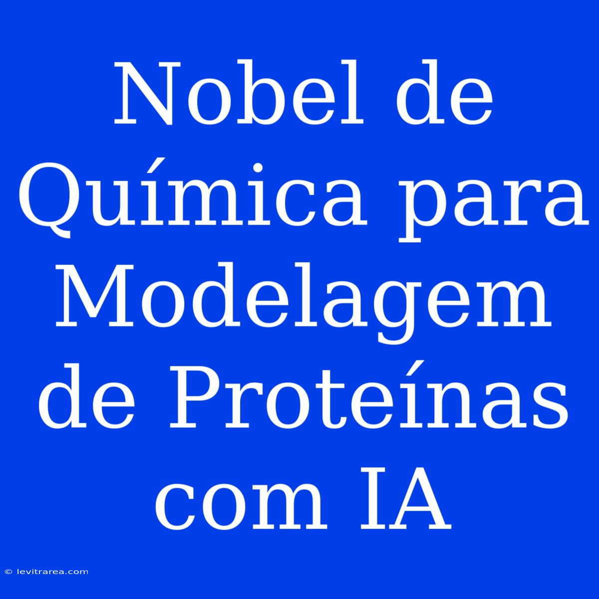 Nobel De Química Para Modelagem De Proteínas Com IA