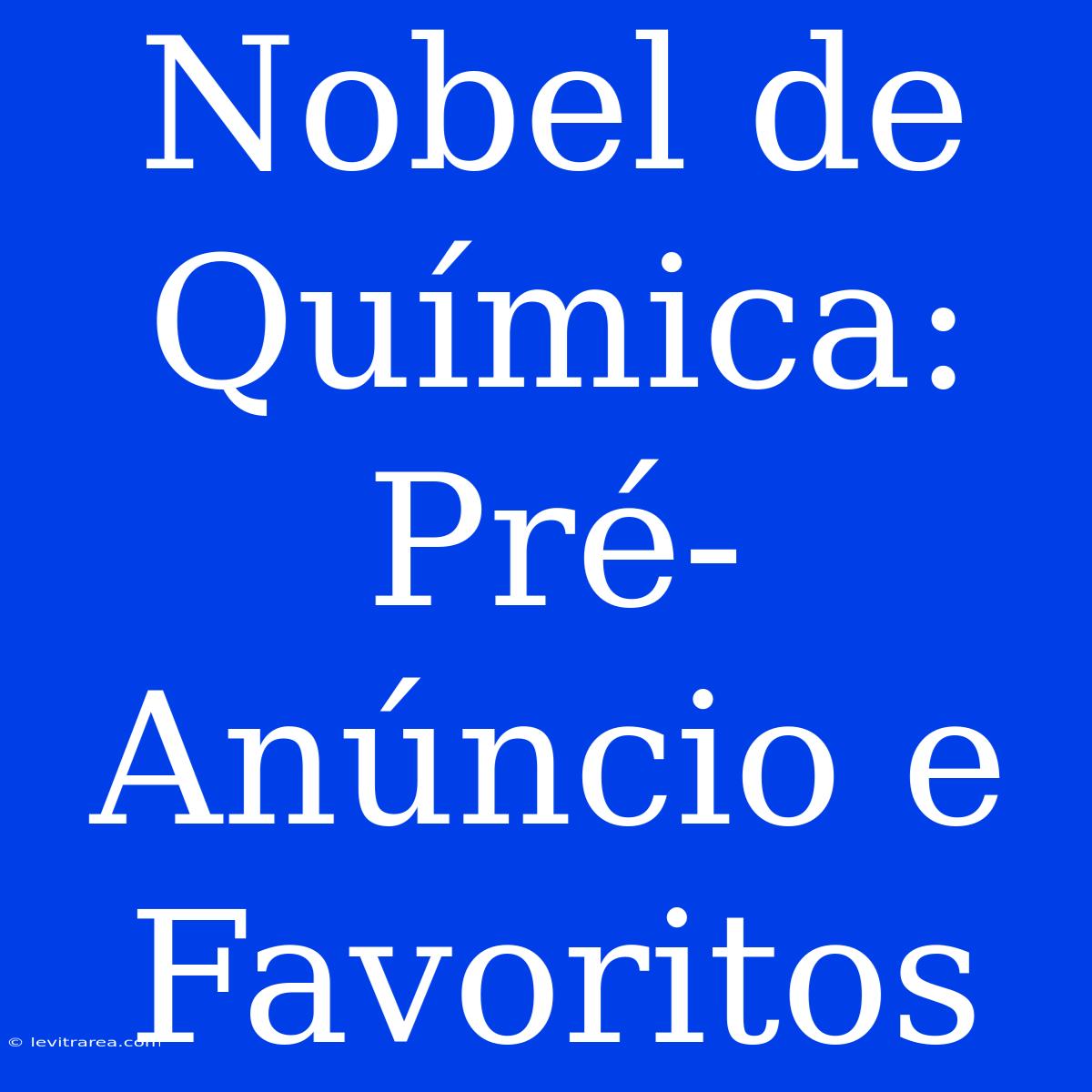 Nobel De Química: Pré-Anúncio E Favoritos