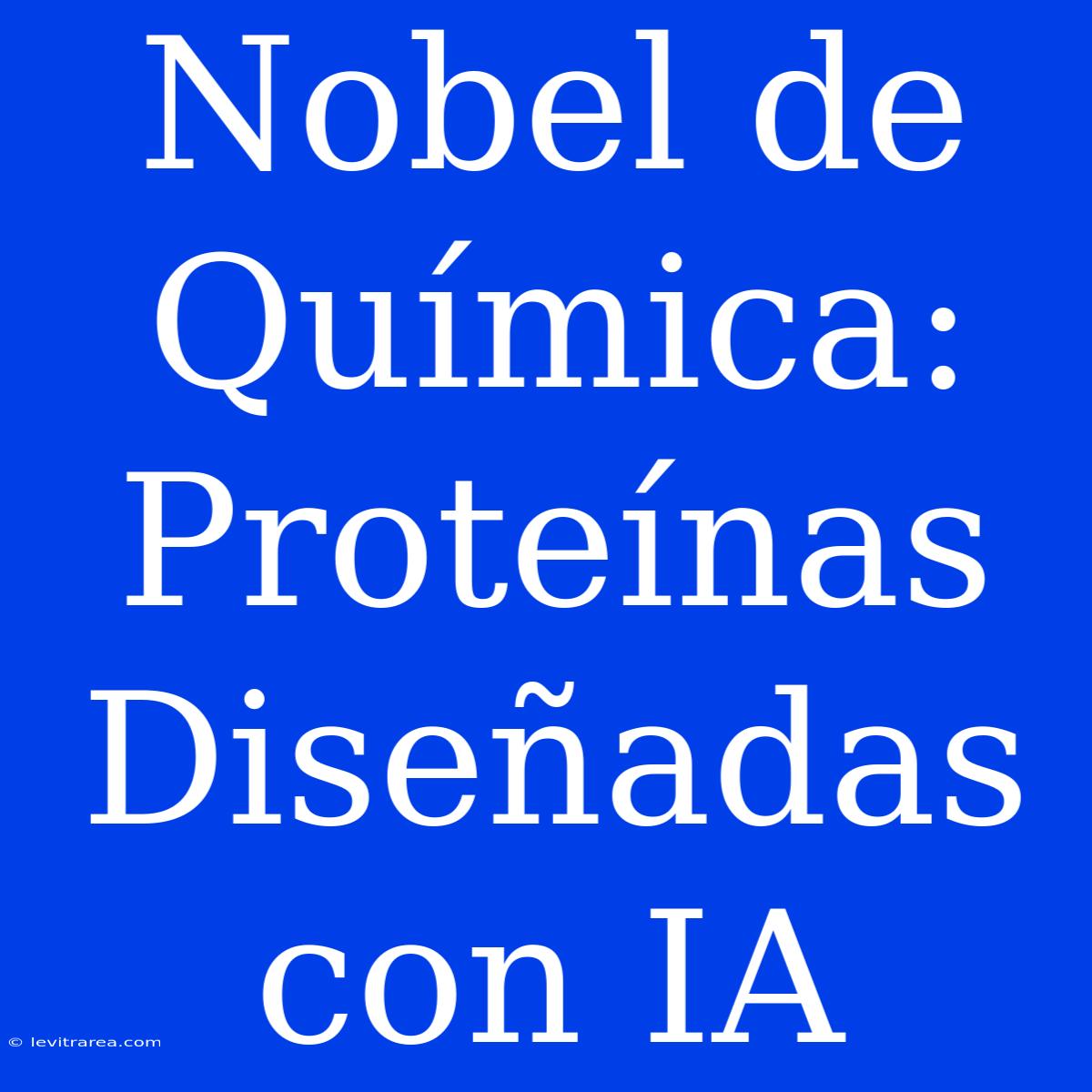 Nobel De Química: Proteínas Diseñadas Con IA