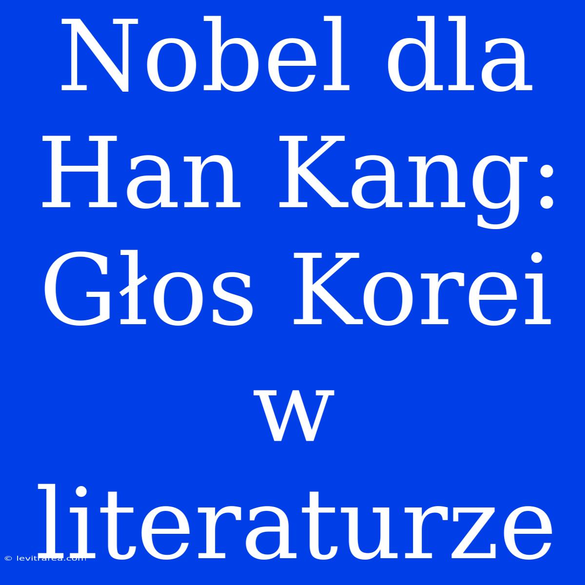 Nobel Dla Han Kang: Głos Korei W Literaturze 