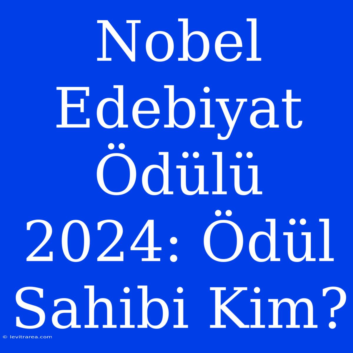 Nobel Edebiyat Ödülü 2024: Ödül Sahibi Kim?