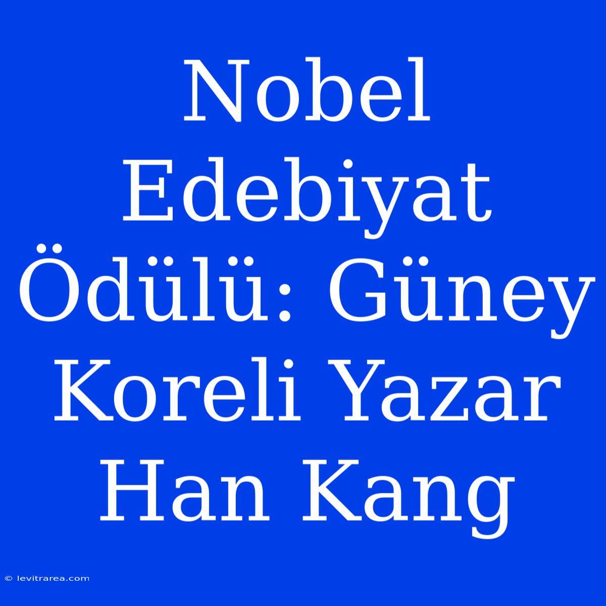 Nobel Edebiyat Ödülü: Güney Koreli Yazar Han Kang