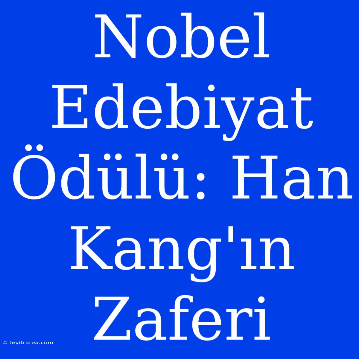 Nobel Edebiyat Ödülü: Han Kang'ın Zaferi