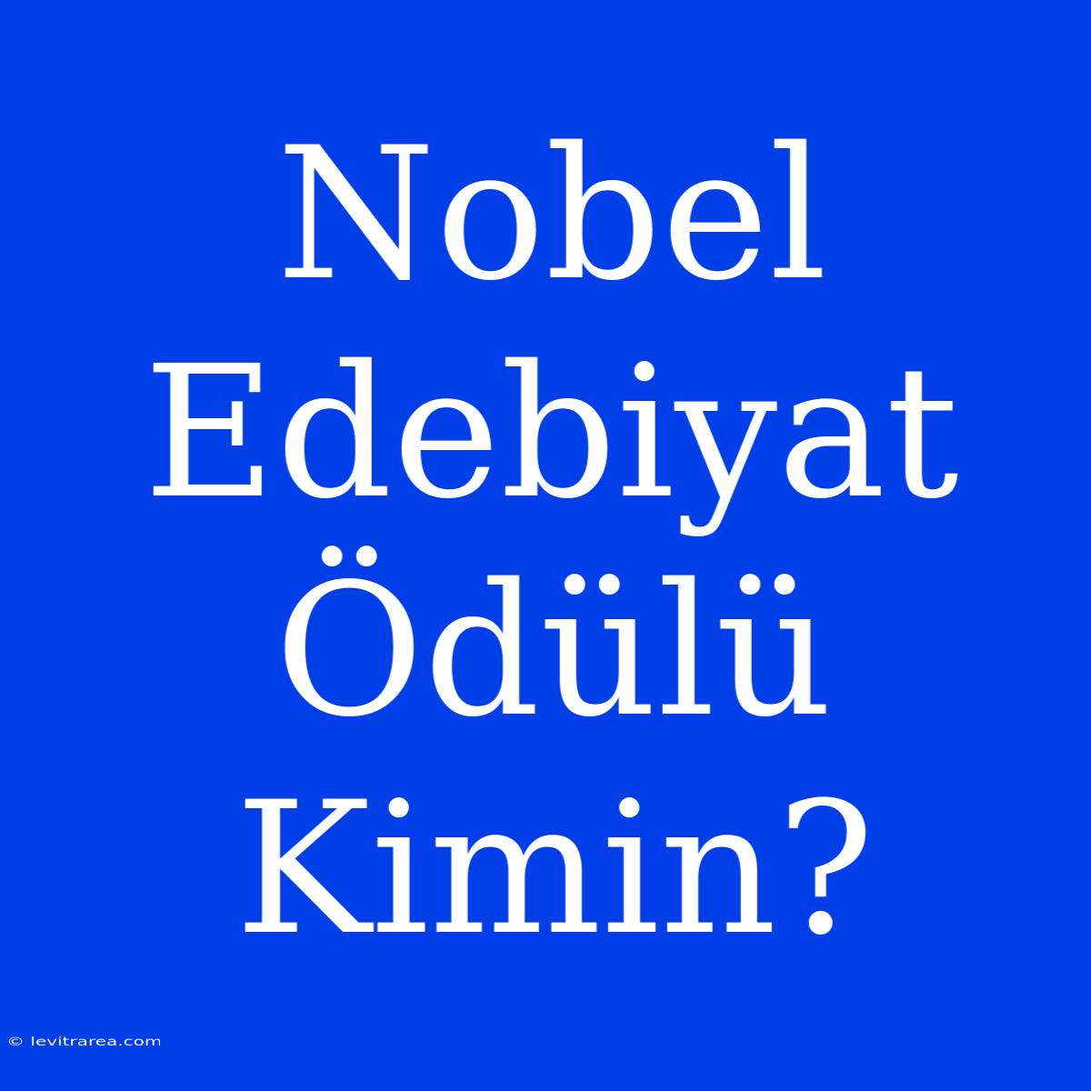 Nobel Edebiyat Ödülü Kimin?