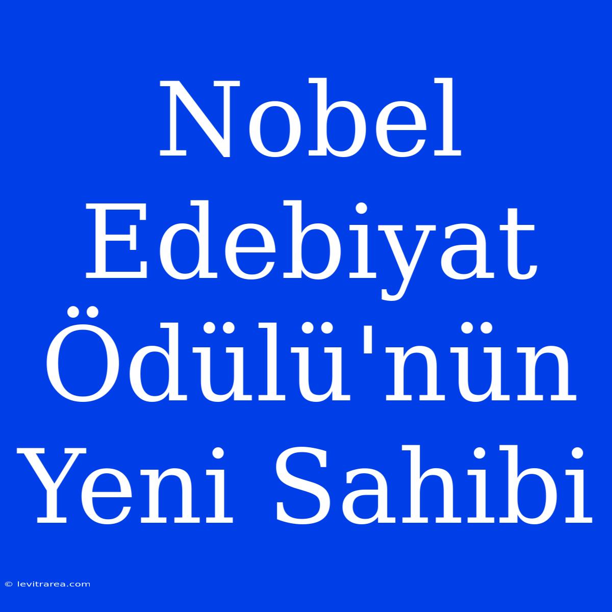 Nobel Edebiyat Ödülü'nün Yeni Sahibi