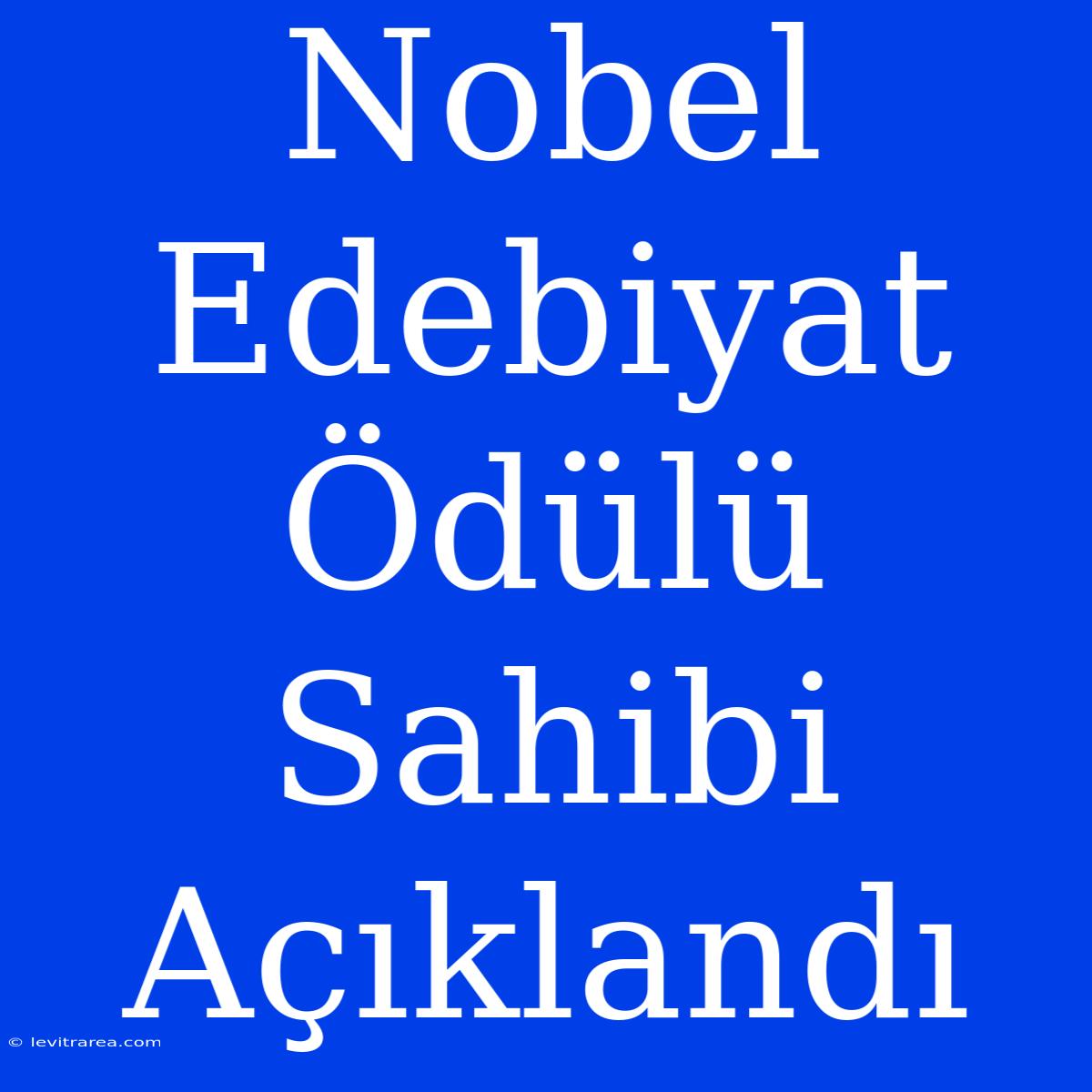 Nobel Edebiyat Ödülü Sahibi Açıklandı