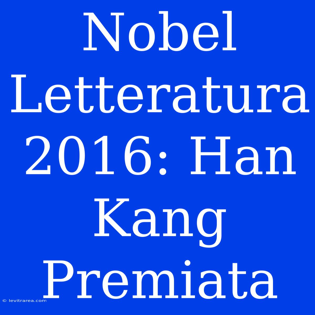 Nobel Letteratura 2016: Han Kang Premiata