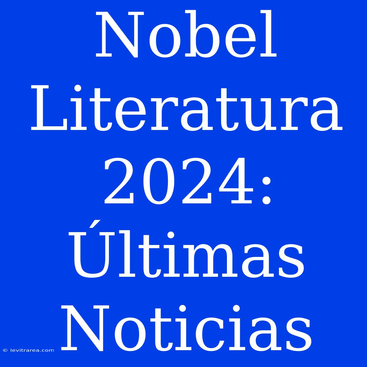 Nobel Literatura 2024: Últimas Noticias