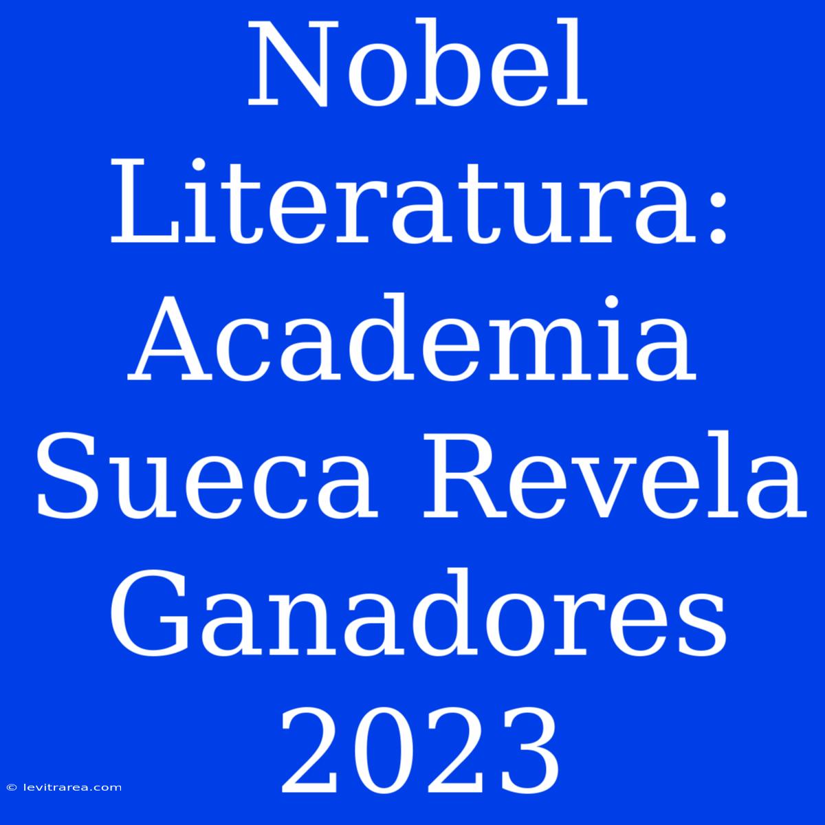 Nobel Literatura: Academia Sueca Revela Ganadores 2023