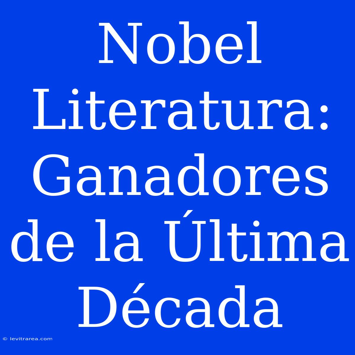 Nobel Literatura: Ganadores De La Última Década