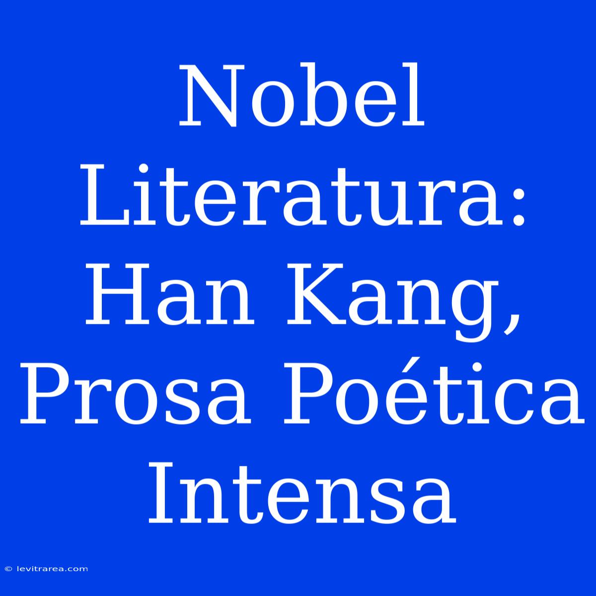 Nobel Literatura: Han Kang, Prosa Poética Intensa