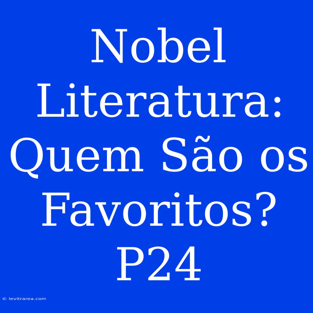 Nobel Literatura: Quem São Os Favoritos? P24