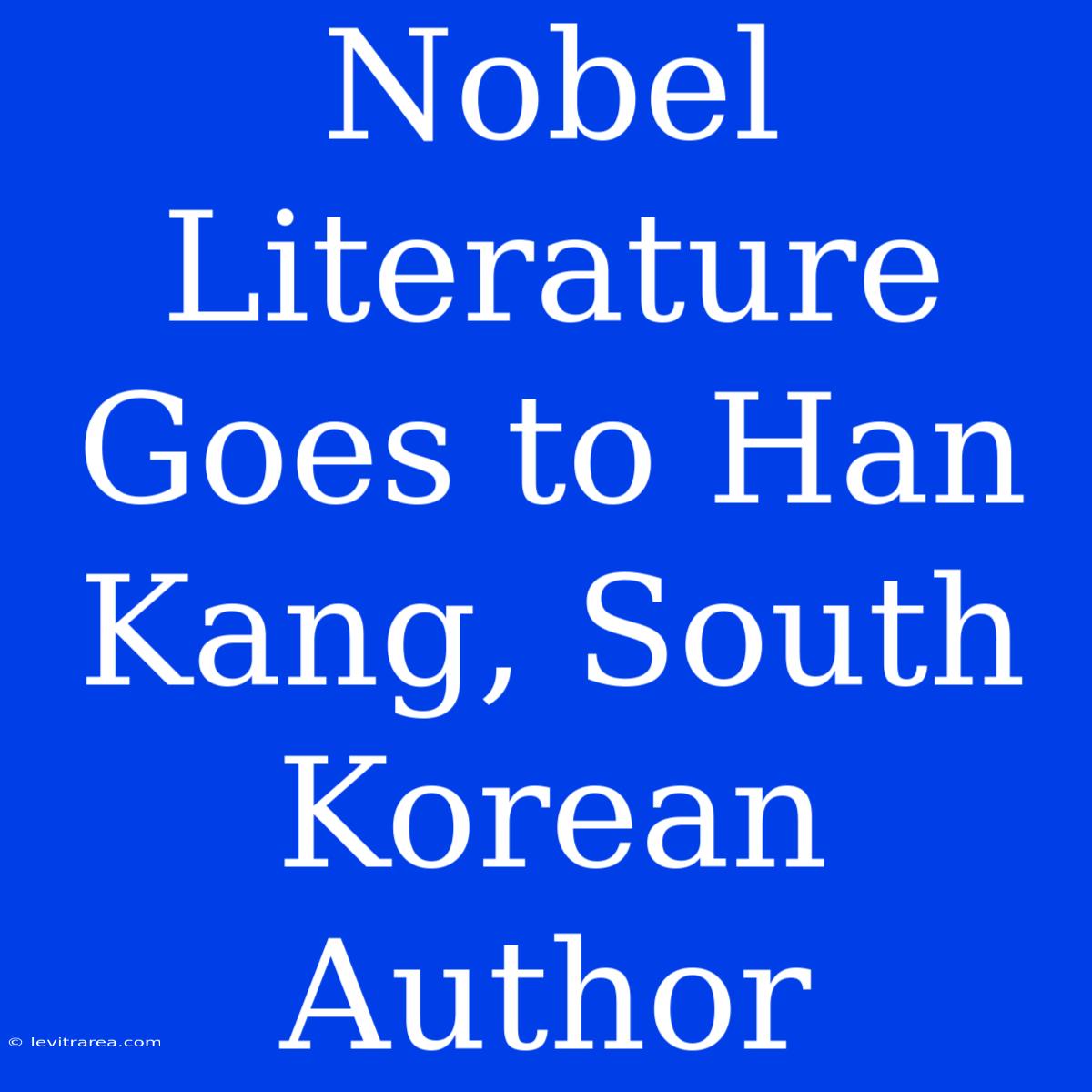 Nobel Literature Goes To Han Kang, South Korean Author