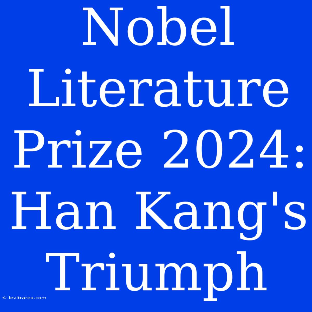 Nobel Literature Prize 2024: Han Kang's Triumph