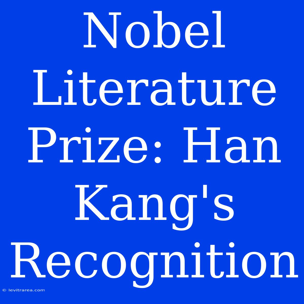 Nobel Literature Prize: Han Kang's Recognition