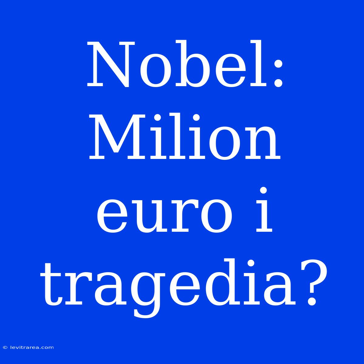 Nobel: Milion Euro I Tragedia? 