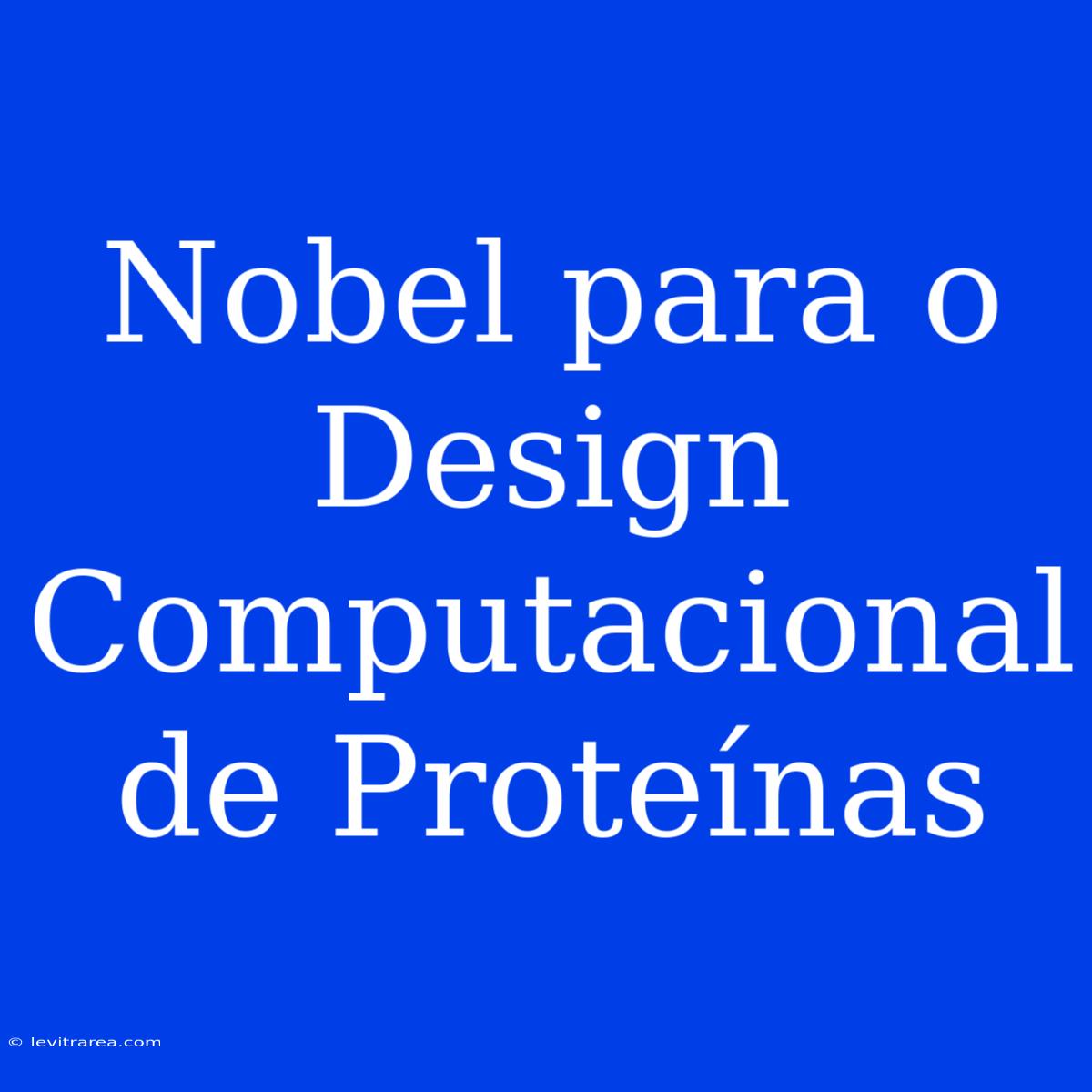 Nobel Para O Design Computacional De Proteínas