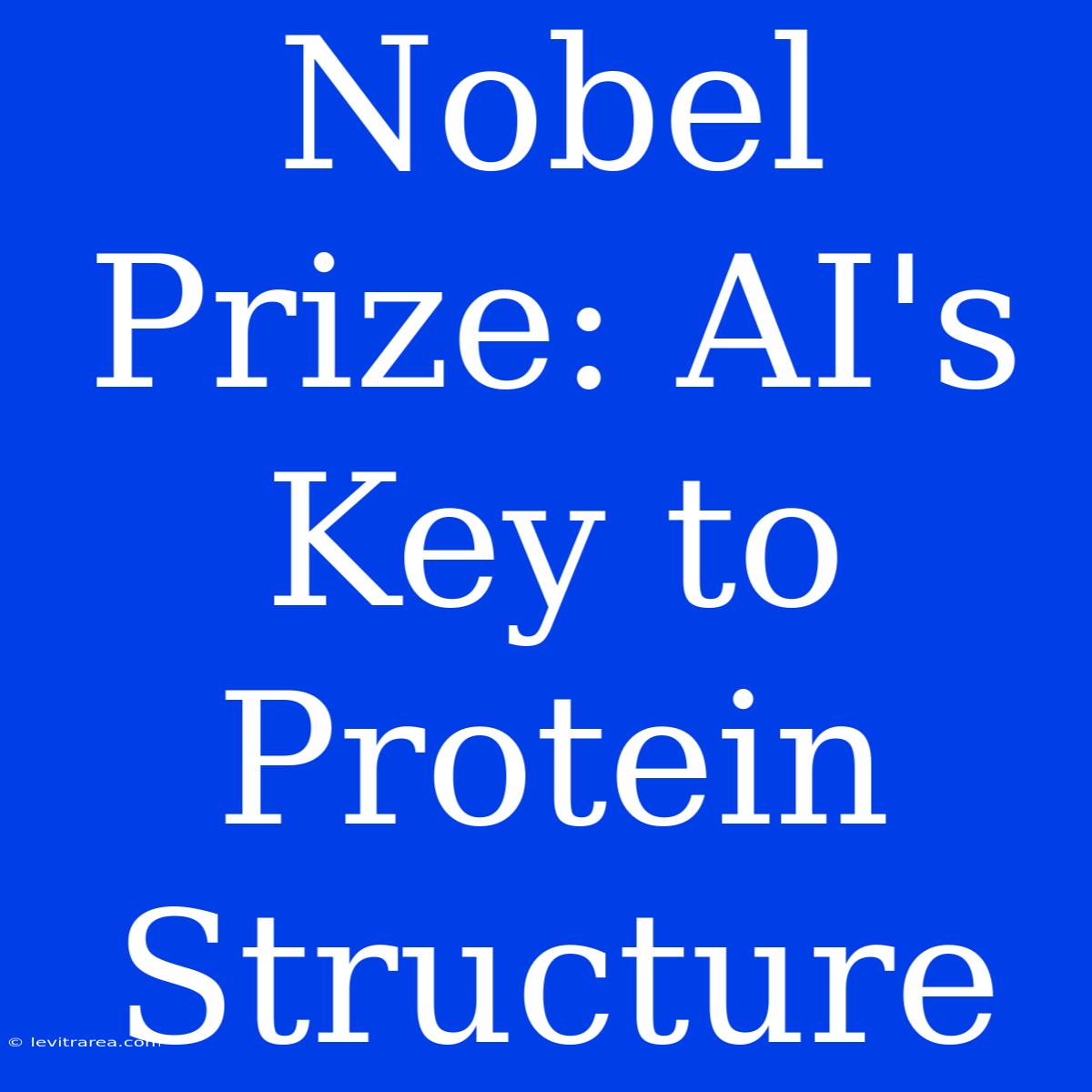 Nobel Prize: AI's Key To Protein Structure