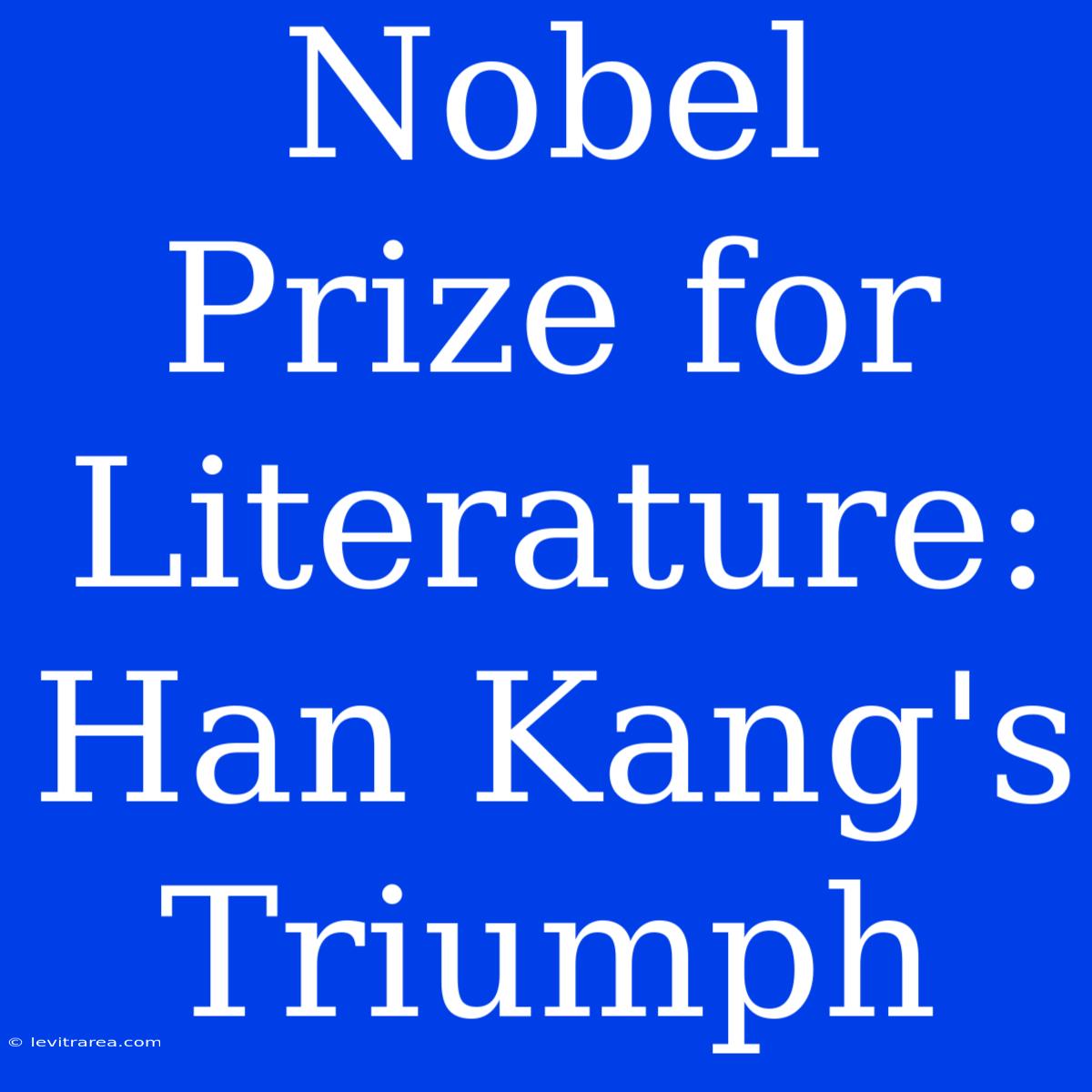 Nobel Prize For Literature: Han Kang's Triumph